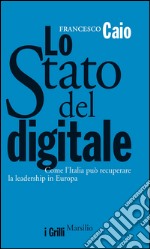 Lo Stato del digitale: Come l'Italia può recuperare la leadership in Europa. E-book. Formato EPUB ebook