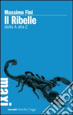 Il Ribelle: dalla A alla Z. E-book. Formato EPUB ebook