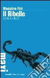 Il Ribelle: dalla A alla Z. E-book. Formato PDF ebook di Massimo Fini
