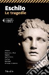 Eschilo. Le tragedie: Tutto il teatro di Eschilo: Persiani, Prometeo, Sette contro Tebe, Orestea, Supplici. E-book. Formato EPUB ebook