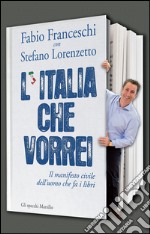 L'Italia che vorrei: Il manifesto civile dell'uomo che fa i libri. E-book. Formato EPUB ebook