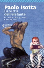 La virtù dell'elefante: La musica, i libri, gli amici e San Gennaro. E-book. Formato EPUB ebook