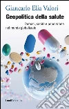 Geopolitica della salute: Farmaci, sanità e popolazione nel mondo globalizzato. E-book. Formato EPUB ebook di Giancarlo Elia Valori