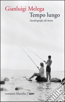 Tempo lungo: Autobiografia del boom. E-book. Formato EPUB ebook di Gianluigi Melega