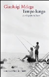 Tempo lungo: Autobiografia del boom. E-book. Formato PDF ebook di Gianluigi Melega