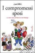 I compromessi sposi: La vera storia di Renzo e don Rodrigo. E-book. Formato EPUB ebook