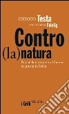 Contro(la)natura: Perché la natura non è buona, né giusta, né bella. E-book. Formato EPUB ebook di Chicco Testa