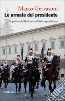 Le armate del presidente: La politica del Quirinale nell'Italia repubblicana. E-book. Formato EPUB ebook di Marco Gervasoni