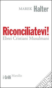 Riconciliatevi!: Ebrei Cristiani Musulmani. E-book. Formato EPUB ebook di Marek Halter