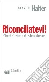 Riconciliatevi!: Ebrei Cristiani Musulmani. E-book. Formato EPUB ebook