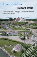 Resort Italia: Come diventare il villaggio turistico del mondo e uscire dalla crisi. E-book. Formato EPUB ebook