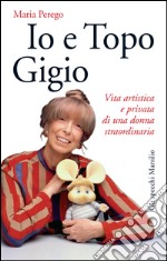 Io e Topo Gigio: Vita artistica e privata di una donna straordinaria. E-book. Formato EPUB ebook