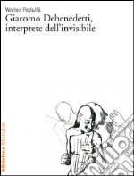 Giacomo Debenedetti, interprete dell'invisibile. E-book. Formato EPUB