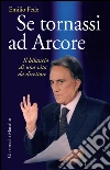 Se tornassi ad Arcore: Il bilancio di una vita da direttore. E-book. Formato EPUB ebook di Emilio Fede