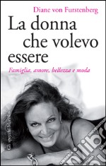 La donna che volevo essere: Famiglia, amore, bellezza e moda. E-book. Formato EPUB