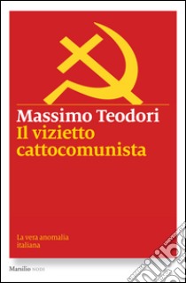 Il vizietto cattocomunista: La vera anomalia italiana. E-book. Formato EPUB ebook di Massimo Teodori