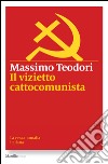 Il vizietto cattocomunista: La vera anomalia italiana. E-book. Formato EPUB ebook di Massimo Teodori