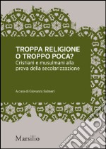 Troppa religione o troppo poca?: Cristiani e musulmani alla prova della secolarizzazione. E-book. Formato EPUB ebook