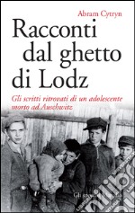 Racconti dal ghetto di Lodz: Gli scritti ritrovati di un adolescente morto ad Auschwitz. E-book. Formato EPUB ebook