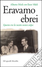 Eravamo ebrei: Questa era la nostra unica colpa. E-book. Formato EPUB ebook