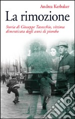 La rimozione: Storia di Giuseppe Tavecchio, vittima dimenticata degli anni di piombo. E-book. Formato EPUB ebook