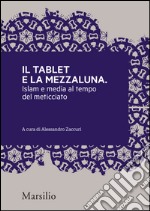 Il tablet e la mezzaluna: Islam e media al tempo del meticciato. E-book. Formato EPUB