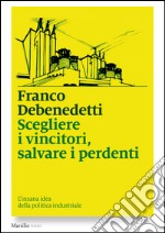 Scegliere i vincitori, salvare i perdenti: L'insana idea della politica industriale. E-book. Formato EPUB ebook