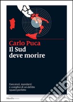 Il Sud deve morire: Mandanti, esecutori e complici di un delitto (quasi) perfetto. E-book. Formato EPUB ebook