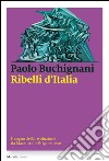 Ribelli d'Italia. Il sogno della rivoluzione da Mazzini alle Brigate rosse. E-book. Formato EPUB ebook