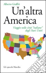 Un'altra America: Viaggio nelle città “italiane” degli Stati Uniti. E-book. Formato EPUB
