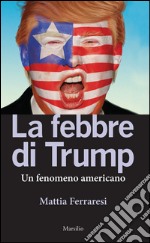 La febbre di Trump: Un fenomeno americano. E-book. Formato EPUB ebook