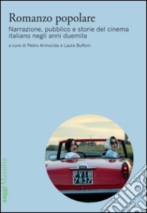 Romanzo popolare: Narrazione, pubblico e storie del cinema italiano negli anni duemila. E-book. Formato EPUB ebook di Pedro Armocida