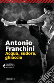 Acqua, sudore, ghiaccio. E-book. Formato EPUB ebook di Antonio Franchini