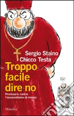 Troppo facile dire no: Prontuario contro l’oscurantismo di massa. E-book. Formato EPUB ebook