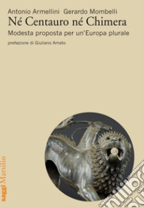 Né centauro né chimera: Modesta proposta per un’Europa plurale. E-book. Formato EPUB ebook di Antonio Armellini