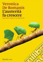 L'austerità fa crescere: Quando il rigore è la soluzione. E-book. Formato EPUB ebook