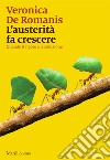 L'austerità fa crescere: Quando il rigore è la soluzione. E-book. Formato EPUB ebook di Veronica De Romanis