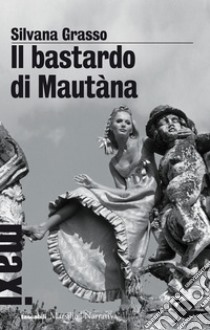 Il bastardo di Mautàna. E-book. Formato EPUB ebook di Silvana Grasso