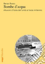 Bombe d'acqua: Alluvioni d’Italia dall’unità al terzo millennio. E-book. Formato EPUB ebook