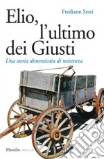 Elio, l'ultimo dei Giusti: Una storia dimenticata di resistenza. E-book. Formato EPUB ebook