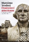 Ossessioni americane: Storia del lato oscuro degli Stati Uniti. E-book. Formato EPUB ebook di Massimo Teodori