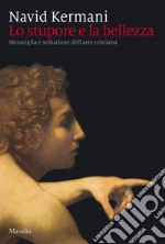 Lo stupore e la bellezza: Meraviglia e seduzione dell'arte cristiana. E-book. Formato EPUB ebook