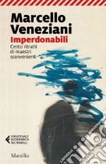 Imperdonabili: Cento ritratti di maestri sconvenienti. E-book. Formato EPUB ebook