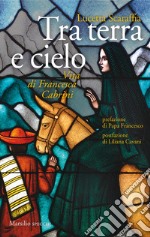 Tra terra e cielo: Vita di Francesca Cabrini. E-book. Formato EPUB ebook