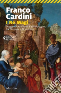 I Re Magi: Leggenda cristiana e mito pagano tra Oriente e Occidente. E-book. Formato EPUB ebook di Franco Cardini