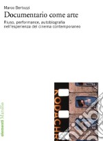 Documentario come arte: Riuso, performance, autobiografia nell'esperienza del cinema contemporaneo. E-book. Formato EPUB ebook