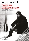 Confesso che ho vissuto: Esistenza inquieta di un perdente di successo. E-book. Formato EPUB ebook di Massimo Fini
