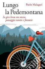 Lungo la Pedemontana: In giro lento tra storia, paesaggio veneto e fantasie. E-book. Formato EPUB