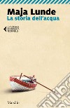 La storia dell'acqua. E-book. Formato EPUB ebook di Maja Lunde