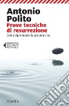 Prove tecniche di resurrezione: Come riprendersi la propria vita. E-book. Formato EPUB ebook di Antonio Polito